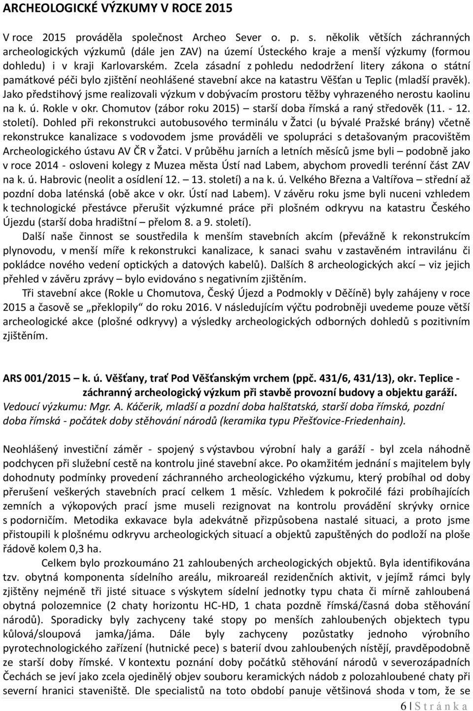 Zcela zásadní z pohledu nedodržení litery zákona o státní památkové péči bylo zjištění neohlášené stavební akce na katastru Věšťan u Teplic (mladší pravěk).