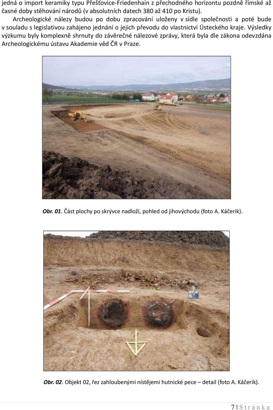 kraje. Výsledky výzkumu byly komplexně shrnuty do závěrečné nálezové zprávy, která byla dle zákona odevzdána Archeologickému ústavu Akademie věd ČR v Praze. Obr. 01.