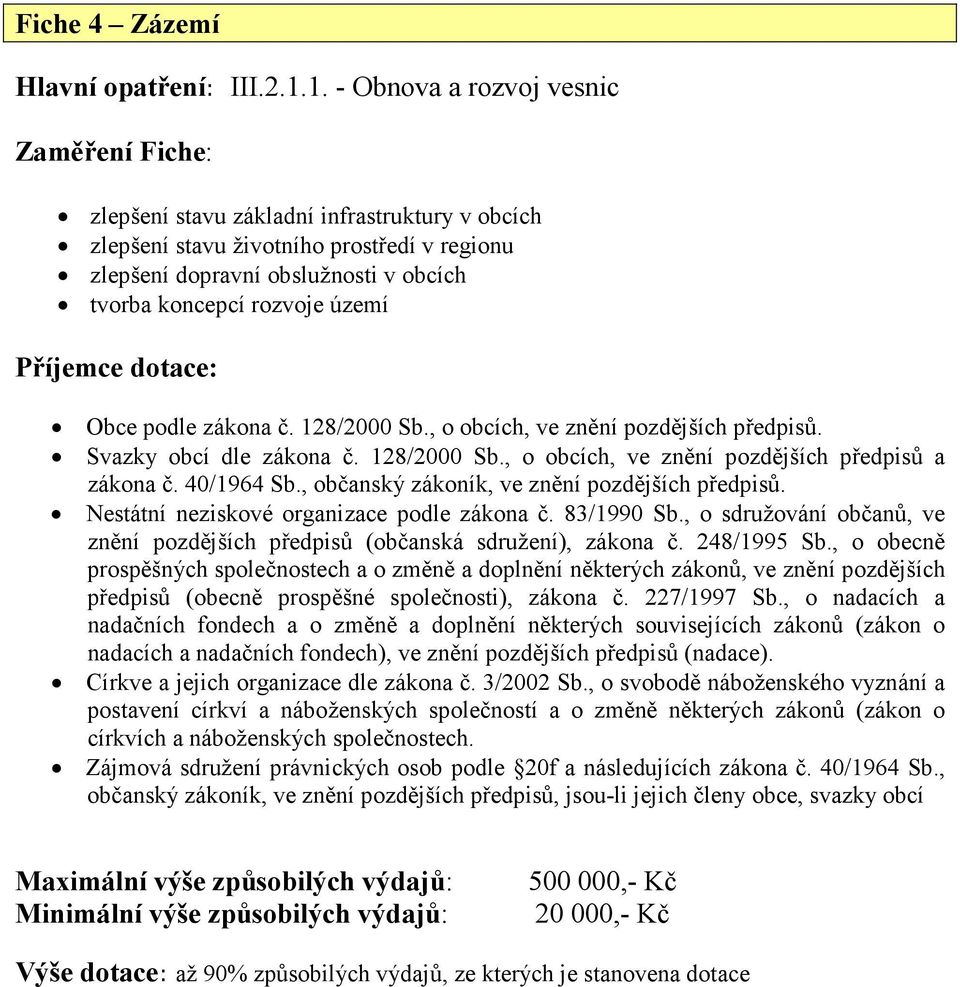 území Příjemce dotace: Obce podle zákona č. 128/2000 Sb., o obcích, ve znění pozdějších předpisů. Svazky obcí dle zákona č. 128/2000 Sb., o obcích, ve znění pozdějších předpisů a zákona č. 40/1964 Sb.