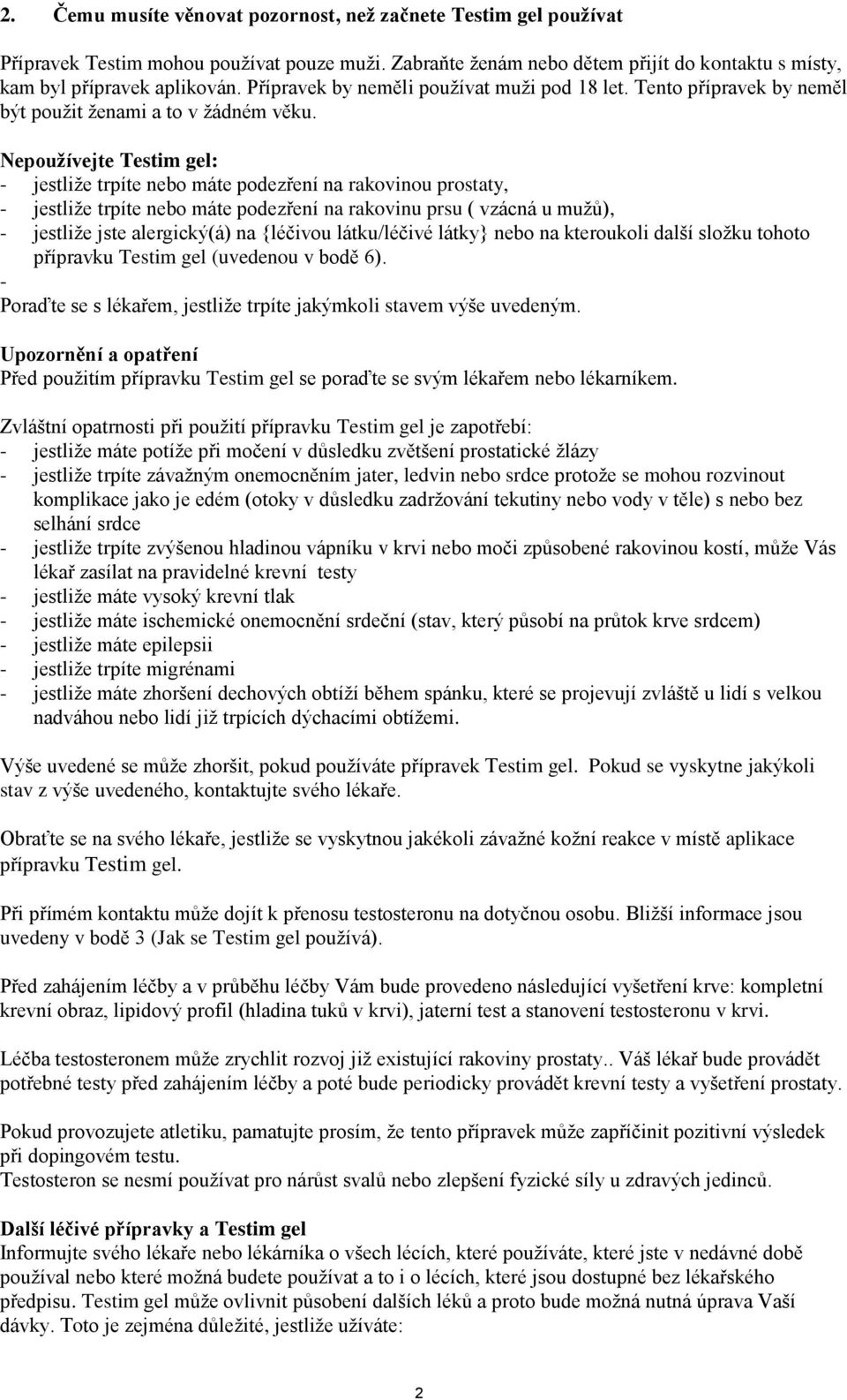 Nepoužívejte Testim gel: - jestliže trpíte nebo máte podezření na rakovinou prostaty, - jestliže trpíte nebo máte podezření na rakovinu prsu ( vzácná u mužů), - jestliže jste alergický(á) na {léčivou