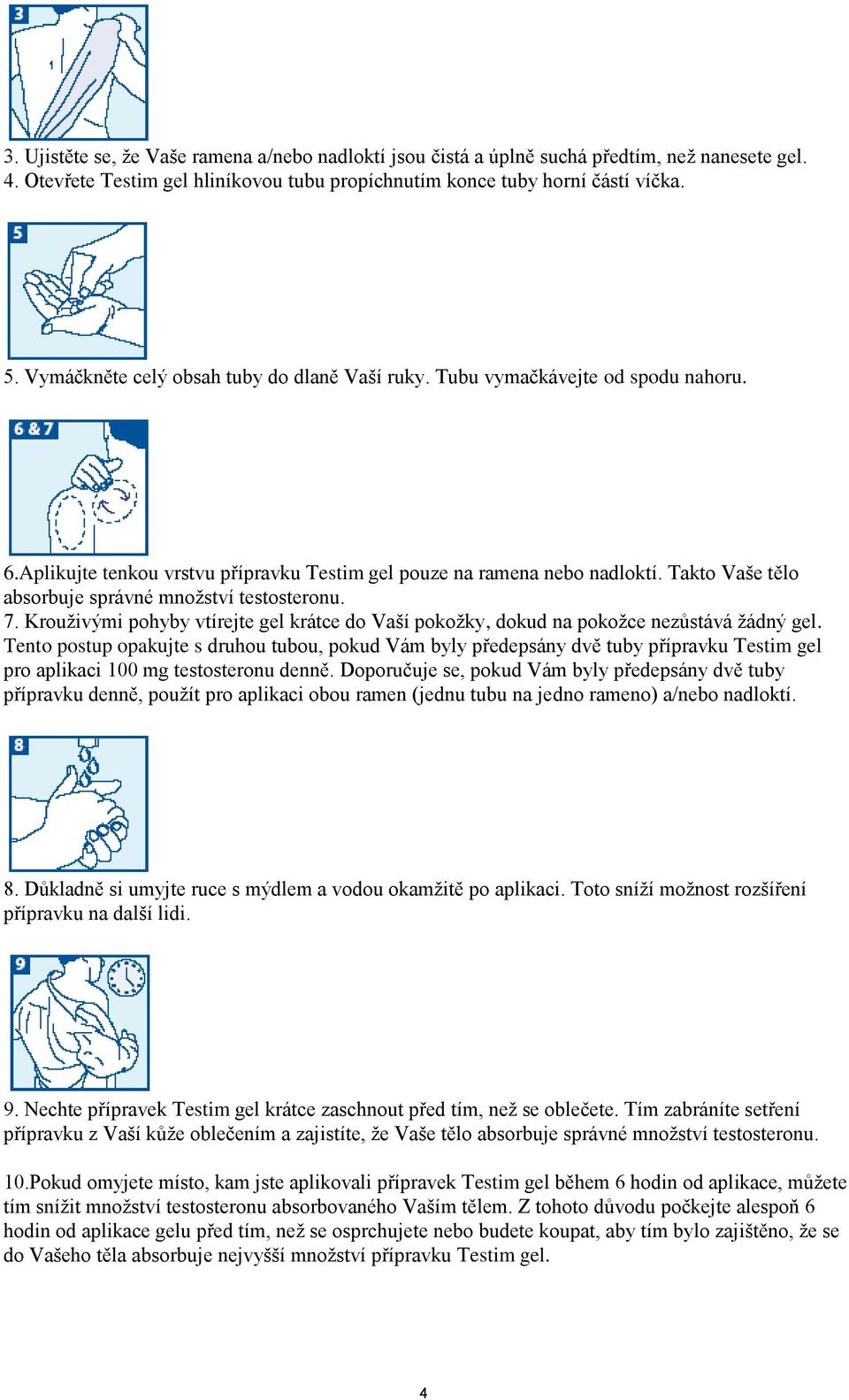 Takto Vaše tělo absorbuje správné množství testosteronu. 7. Krouživými pohyby vtírejte gel krátce do Vaší pokožky, dokud na pokožce nezůstává žádný gel.