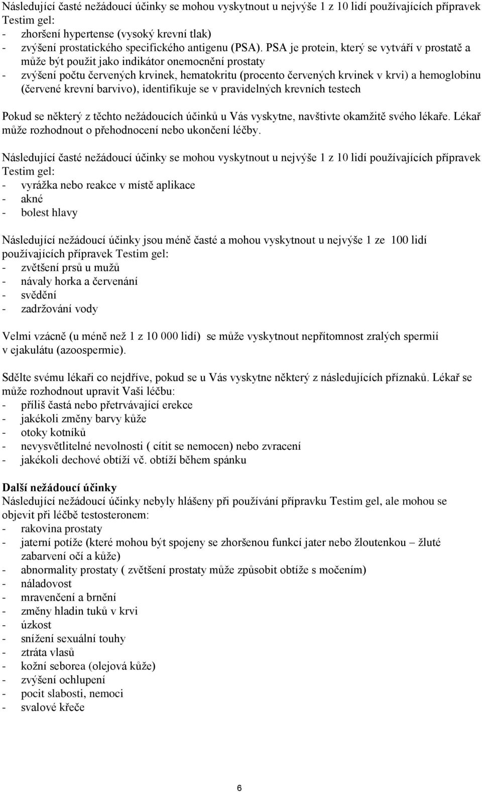 PSA je protein, který se vytváří v prostatě a může být použit jako indikátor onemocnění prostaty - zvýšení počtu červených krvinek, hematokritu (procento červených krvinek v krvi) a hemoglobinu