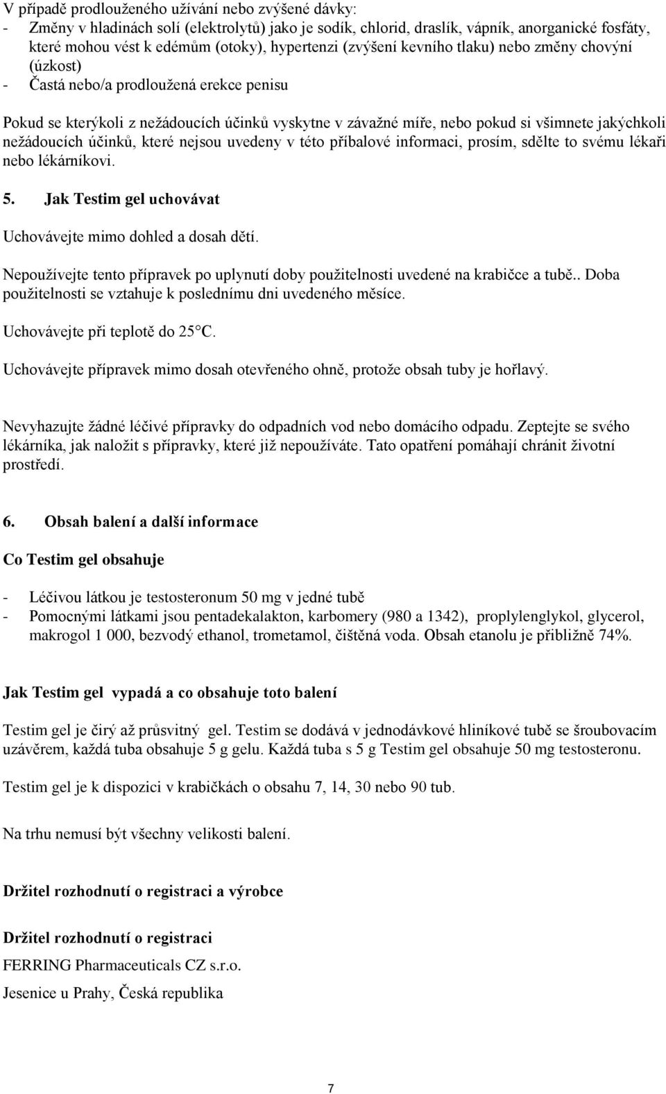 nežádoucích účinků, které nejsou uvedeny v této příbalové informaci, prosím, sdělte to svému lékaři nebo lékárníkovi. 5. Jak Testim gel uchovávat Uchovávejte mimo dohled a dosah dětí.