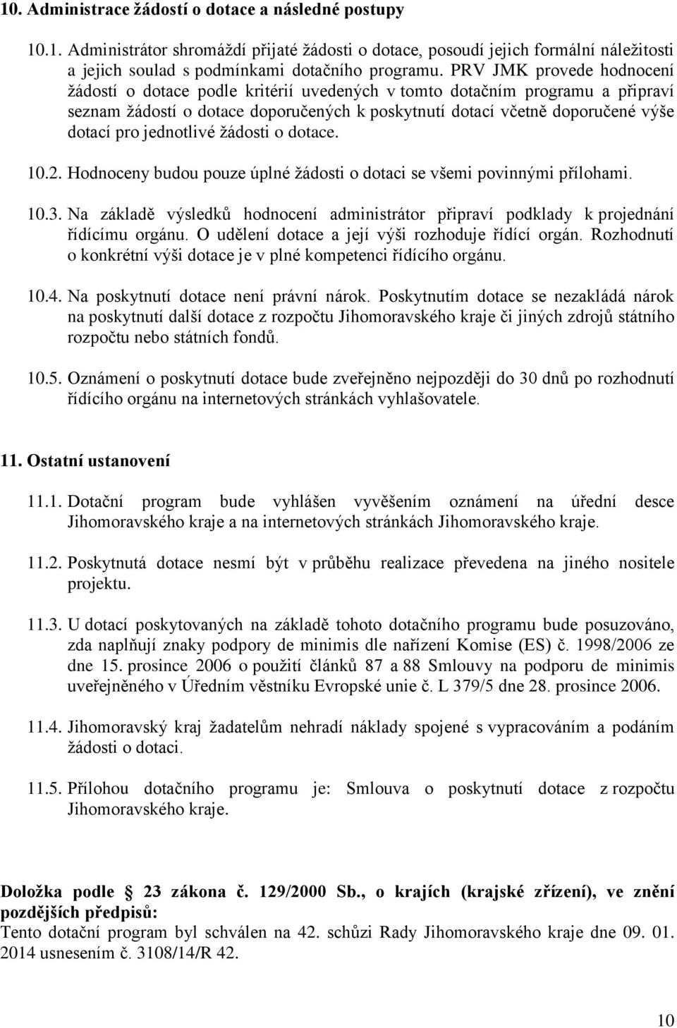 jednotlivé žádosti o dotace. 10.2. Hodnoceny budou pouze úplné žádosti o dotaci se všemi povinnými přílohami. 10.3.