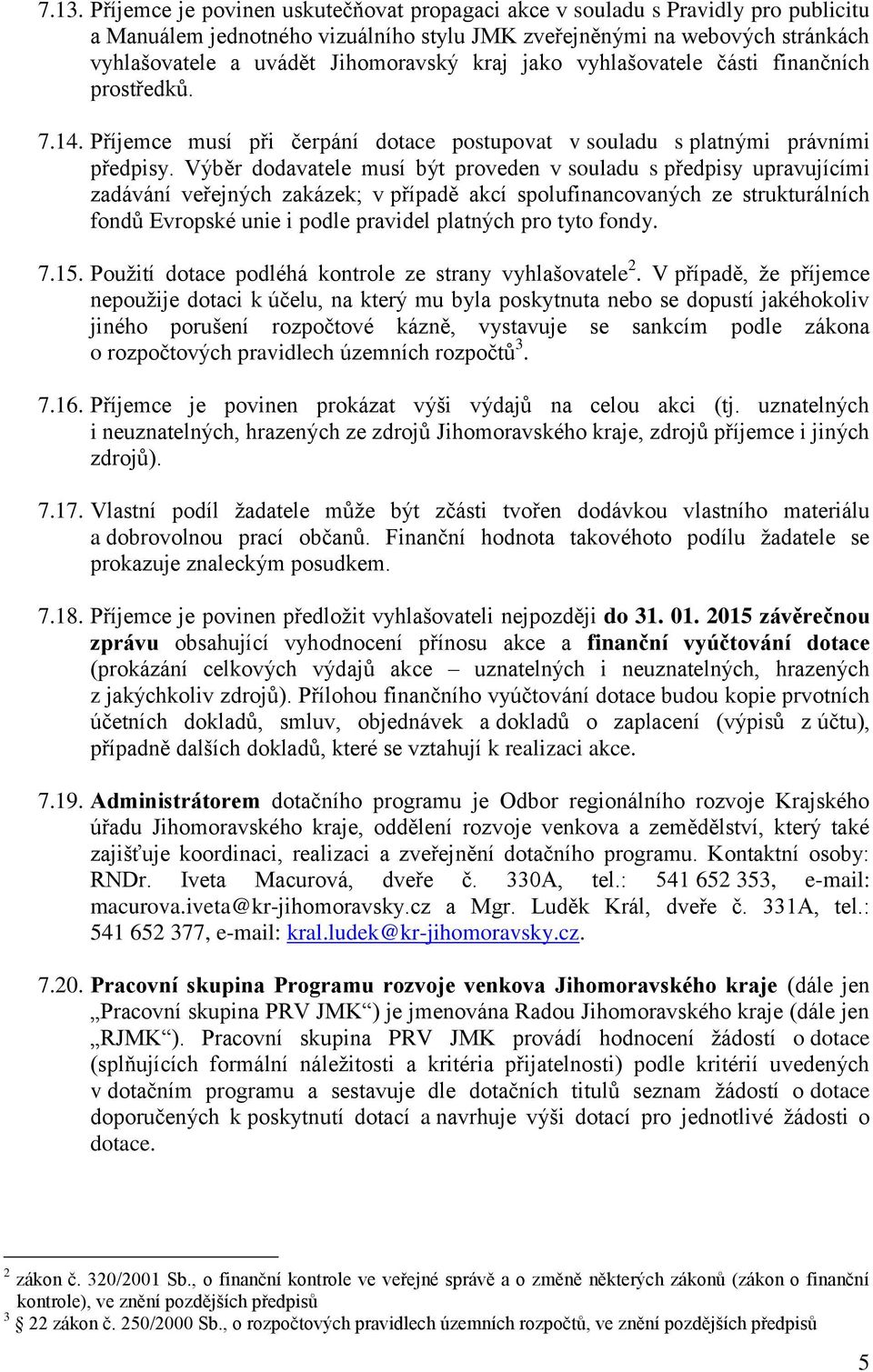 Výběr dodavatele musí být proveden v souladu s předpisy upravujícími zadávání veřejných zakázek; v případě akcí spolufinancovaných ze strukturálních fondů Evropské unie i podle pravidel platných pro