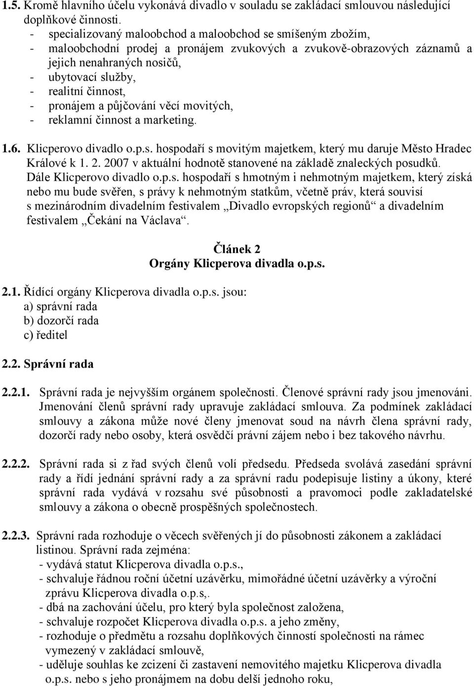 činnost, - pronájem a půjčování věcí movitých, - reklamní činnost a marketing. 1.6. Klicperovo divadlo o.p.s. hospodaří s movitým majetkem, který mu daruje Město Hradec Králové k 1. 2.