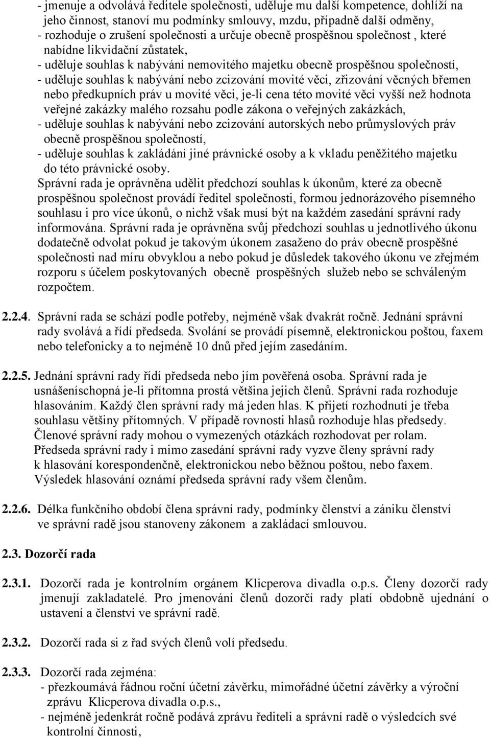 věci, zřizování věcných břemen nebo předkupních práv u movité věci, je-li cena této movité věci vyšší než hodnota veřejné zakázky malého rozsahu podle zákona o veřejných zakázkách, - uděluje souhlas