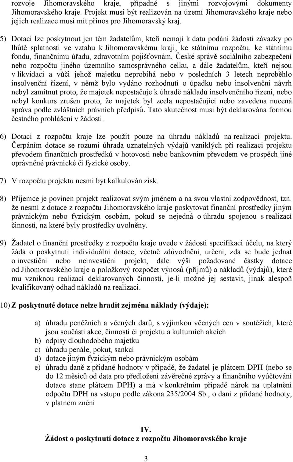 5) Dotaci lze poskytnout jen těm žadatelům, kteří nemají k datu podání žádosti závazky po lhůtě splatnosti ve vztahu k Jihomoravskému kraji, ke státnímu rozpočtu, ke státnímu fondu, finančnímu úřadu,