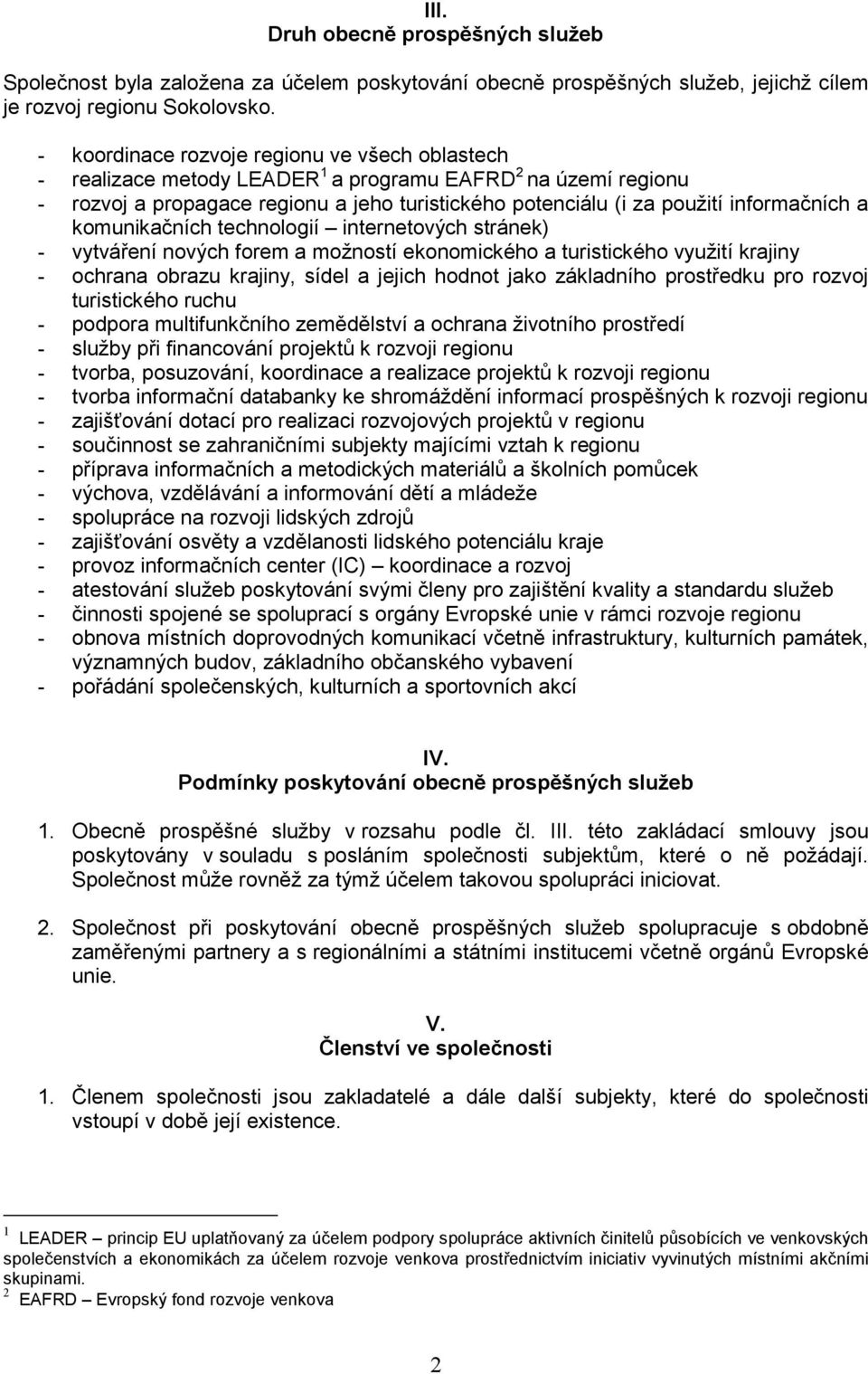 a komunikačních technologií internetových stránek) - vytváření nových forem a možností ekonomického a turistického využití krajiny - ochrana obrazu krajiny, sídel a jejich hodnot jako základního