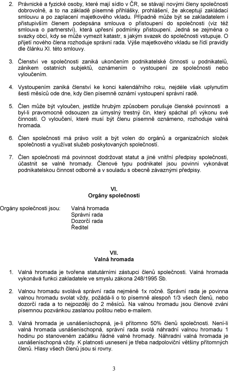 Jedná se zejména o svazky obcí, kdy se může vymezit katastr, s jakým svazek do společnosti vstupuje. O přijetí nového člena rozhoduje správní rada.