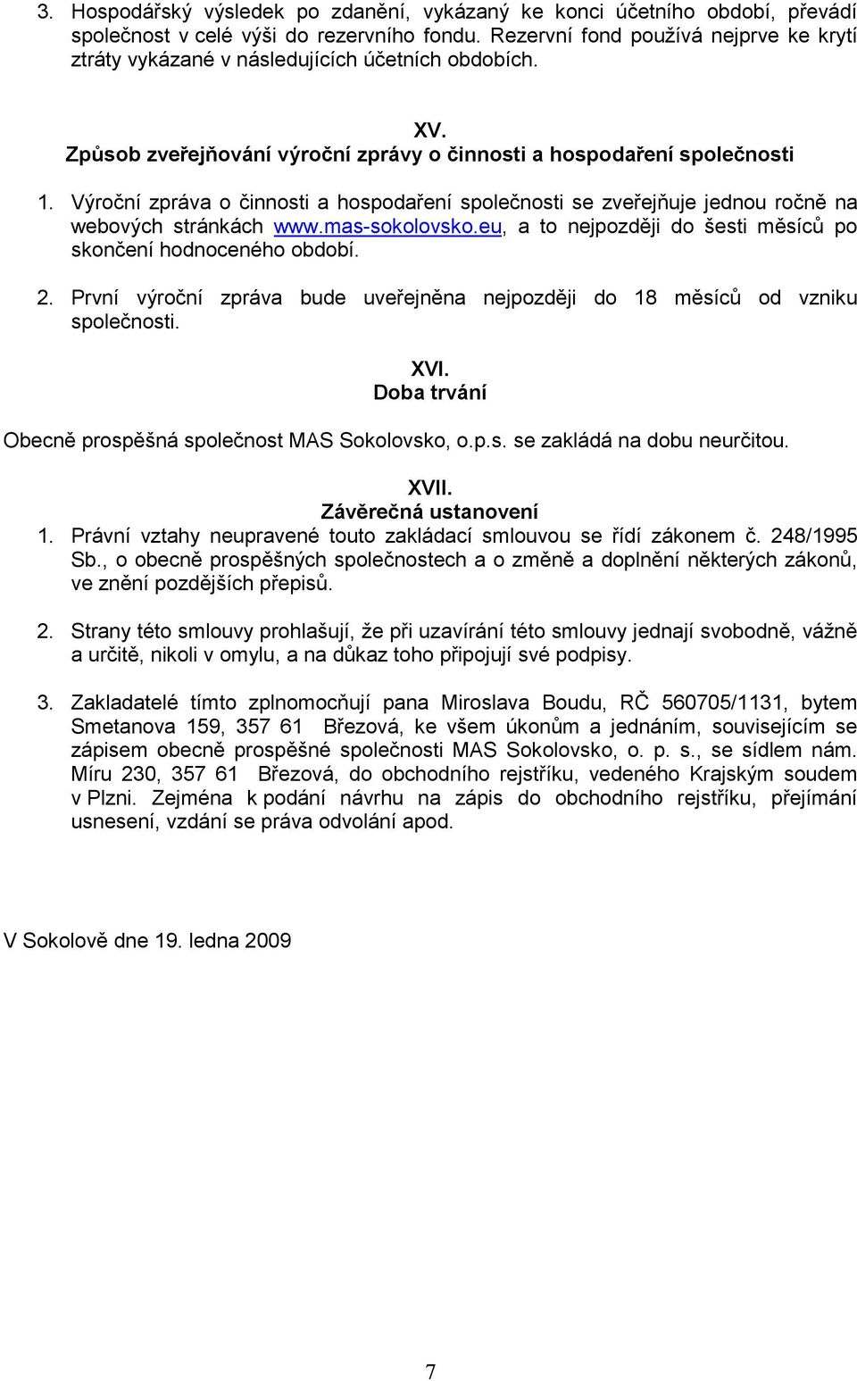 Výroční zpráva o činnosti a hospodaření společnosti se zveřejňuje jednou ročně na webových stránkách www.mas-sokolovsko.eu, a to nejpozději do šesti měsíců po skončení hodnoceného období. 2.