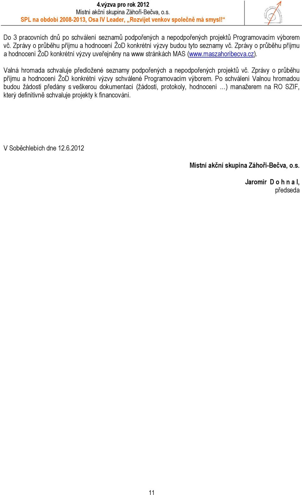 maszahoribecva.cz). Valná hromada schvaluje předložené seznamy podpořených a nepodpořených projektů vč.