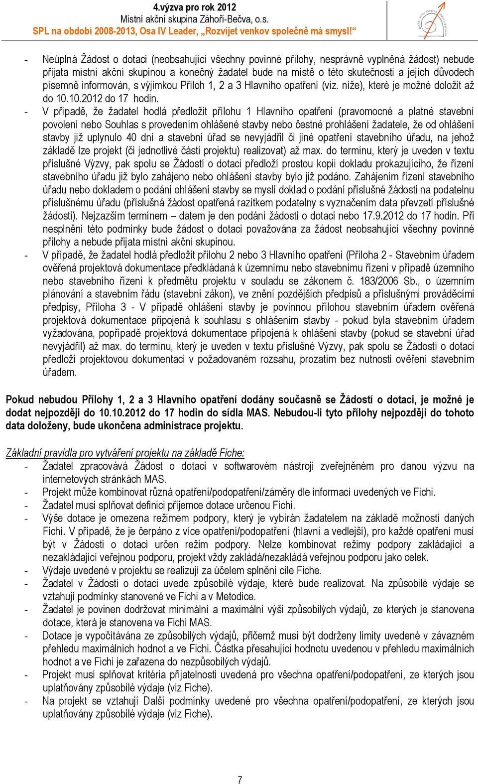 - V případě, že žadatel hodlá předložit přílohu 1 Hlavního opatření (pravomocné a platné stavební povolení nebo Souhlas s provedením ohlášené stavby nebo čestné prohlášení žadatele, že od ohlášení