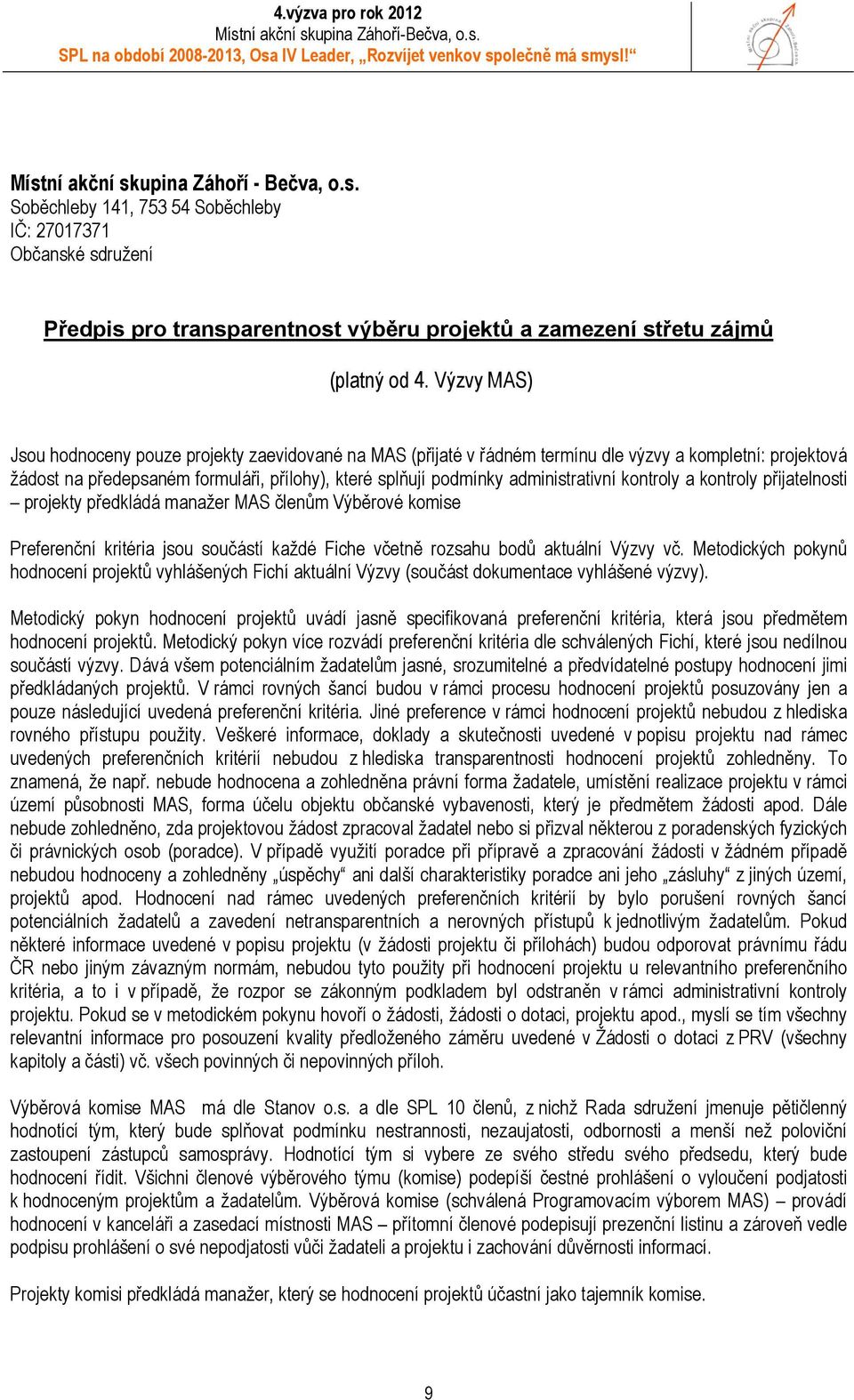 administrativní kontroly a kontroly přijatelnosti projekty předkládá manažer MAS členům Výběrové komise Preferenční kritéria jsou součástí každé Fiche včetně rozsahu bodů aktuální Výzvy vč.