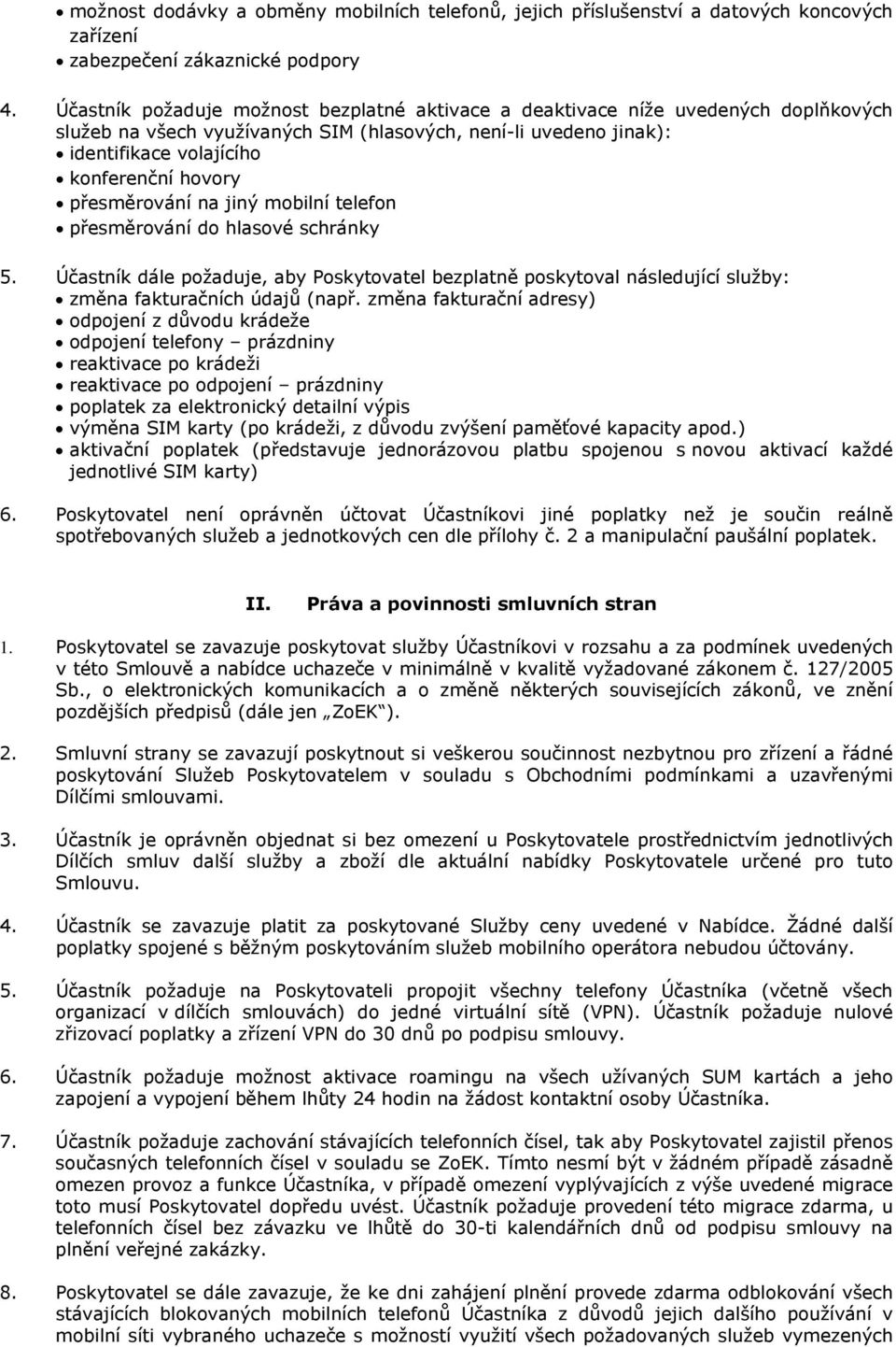 přesměrování na jiný mobilní telefon přesměrování do hlasové schránky 5. Účastník dále požaduje, aby Poskytovatel bezplatně poskytoval následující služby: změna fakturačních údajů (např.