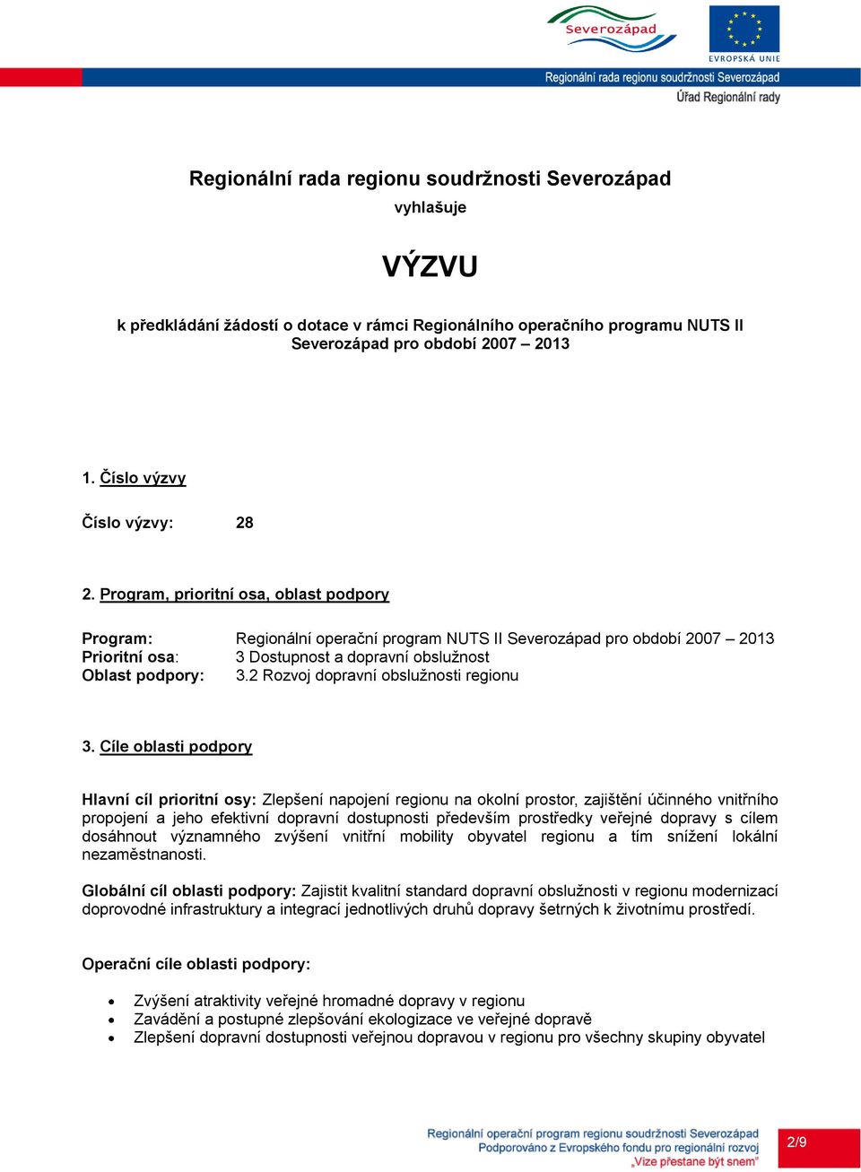 Program, prioritní osa, oblast podpory Program: Regionální operační program NUTS II Severozápad pro období 2007 2013 Prioritní osa: 3 Dostupnost a dopravní obsluţnost Oblast podpory: 3.