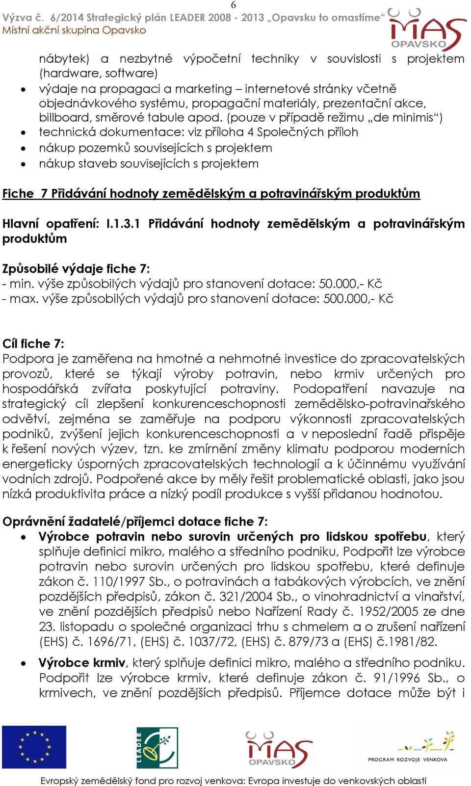 (pouze v případě reţimu de minimis ) technická dokumentace: viz příloha 4 Společných příloh nákup pozemků souvisejících s projektem nákup staveb souvisejících s projektem Fiche 7 Přidávání hodnoty