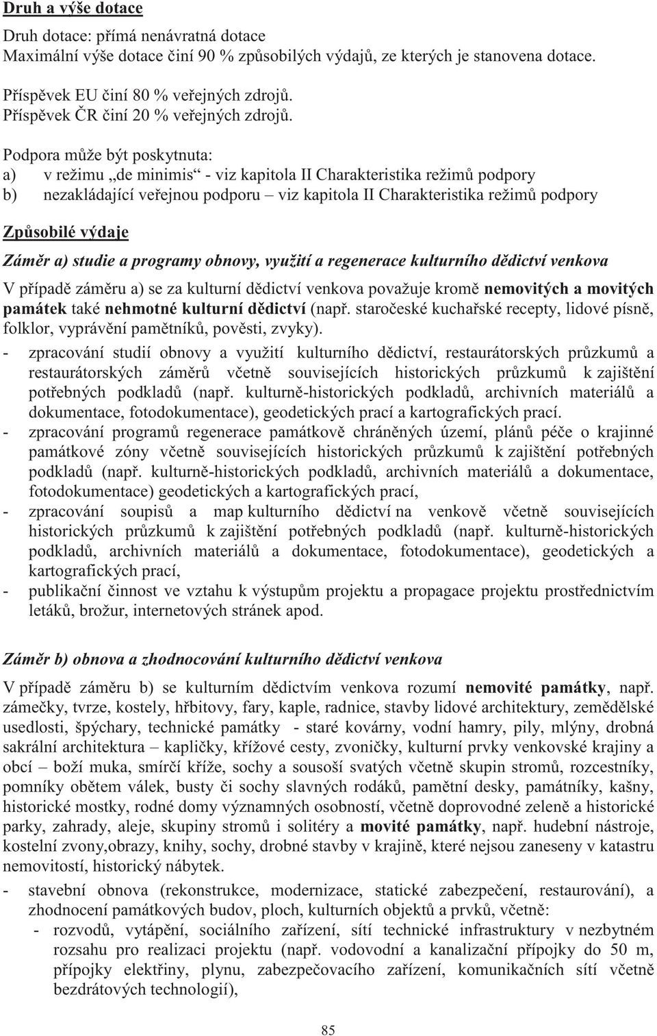 Podpora může být poskytnuta: a) v režimu de minimis - viz kapitola II Charakteristika režimů podpory b) nezakládající veřejnou podporu viz kapitola II Charakteristika režimů podpory Způsobilé výdaje