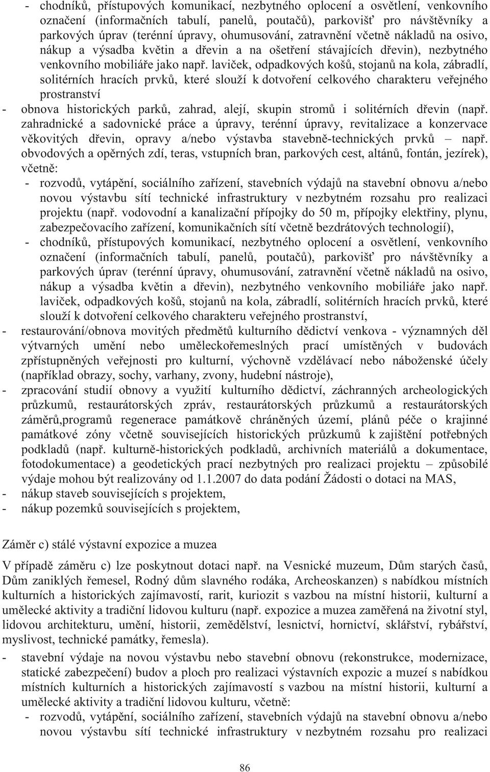 laviček, odpadkových košů, stojanů na kola, zábradlí, solitérních hracích prvků, které slouží k dotvoření celkového charakteru veřejného prostranství - obnova historických parků, zahrad, alejí,