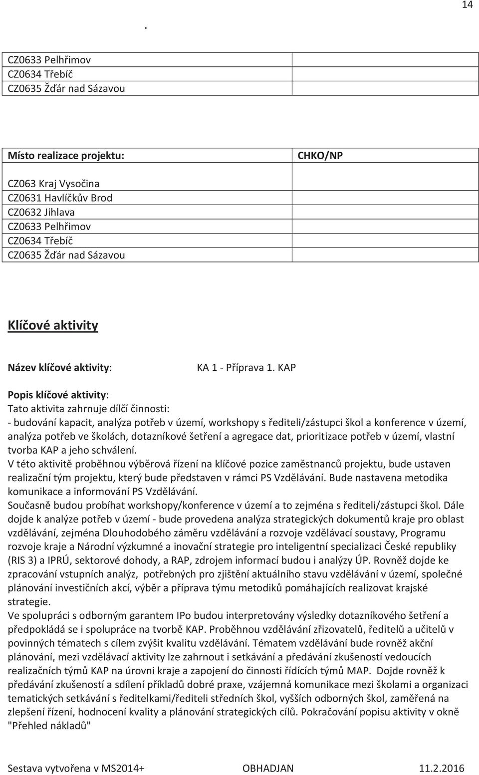 KAP Popis klíčové aktivity: Tato aktivita zahrnuje dílčí činnosti: - budování kapacit, analýza potřeb v území, workshopy s řediteli/zástupci škol a konference v území, analýza potřeb ve školách,