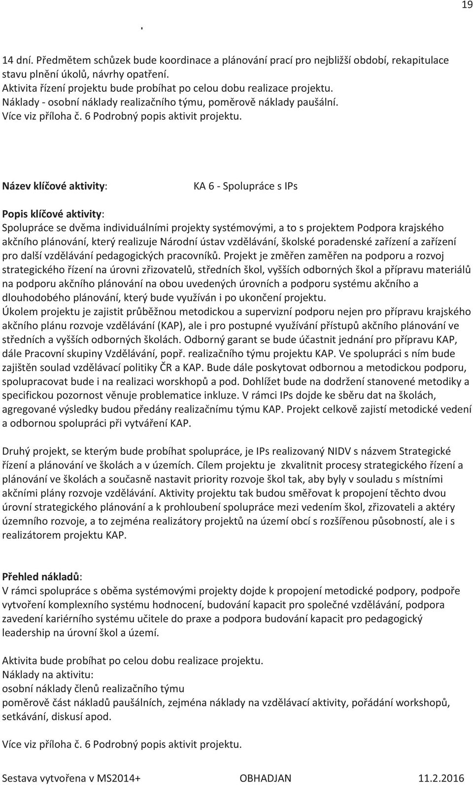 Název klíčové aktivity: KA 6 - Spolupráce s IPs Popis klíčové aktivity: Spolupráce se dvěma individuálními projekty systémovými, a to s projektem Podpora krajského akčního plánování, který realizuje