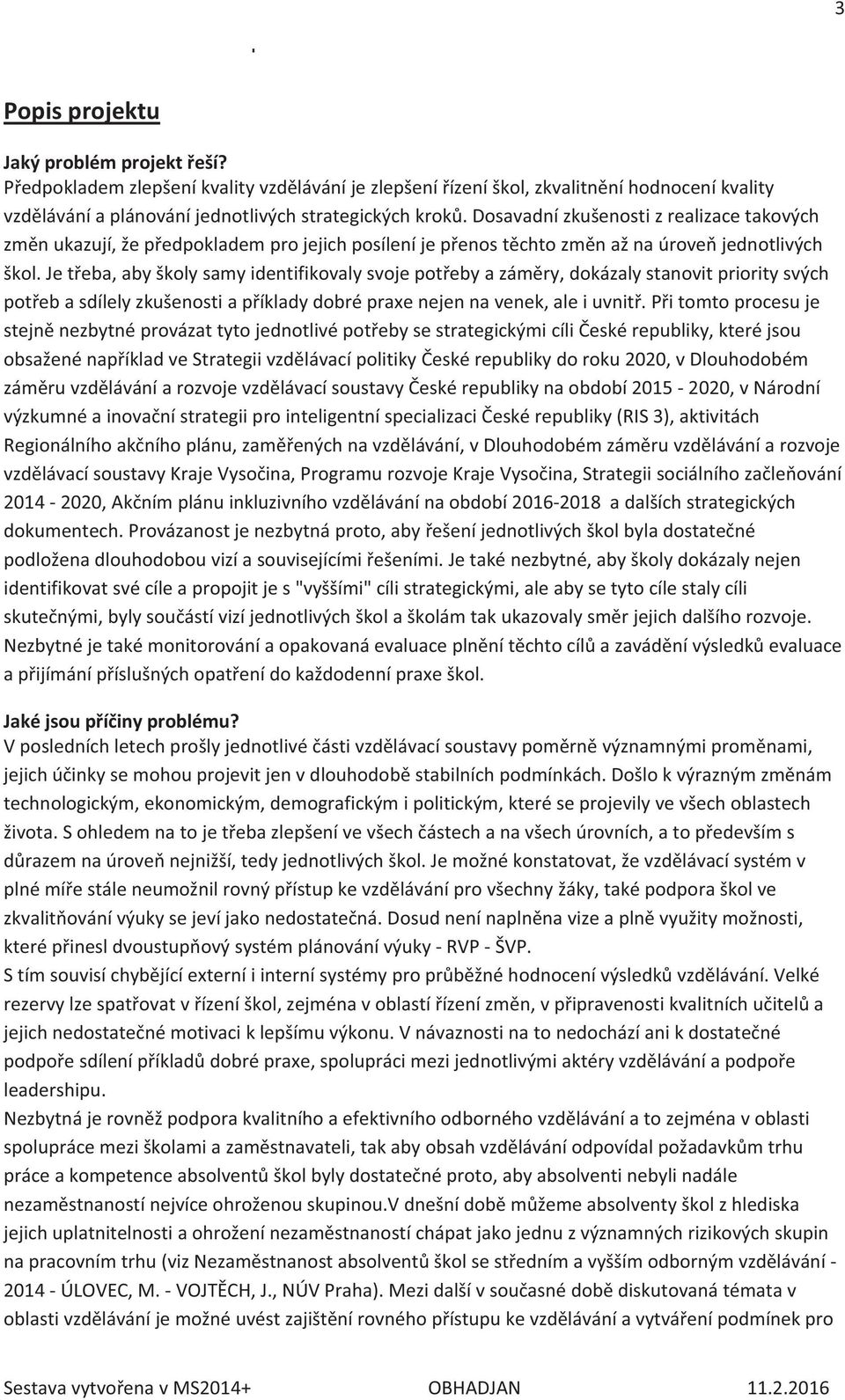 Je třeba, aby školy samy identifikovaly svoje potřeby a záměry, dokázaly stanovit priority svých potřeb a sdílely zkušenosti a příklady dobré praxe nejen na venek, ale i uvnitř.