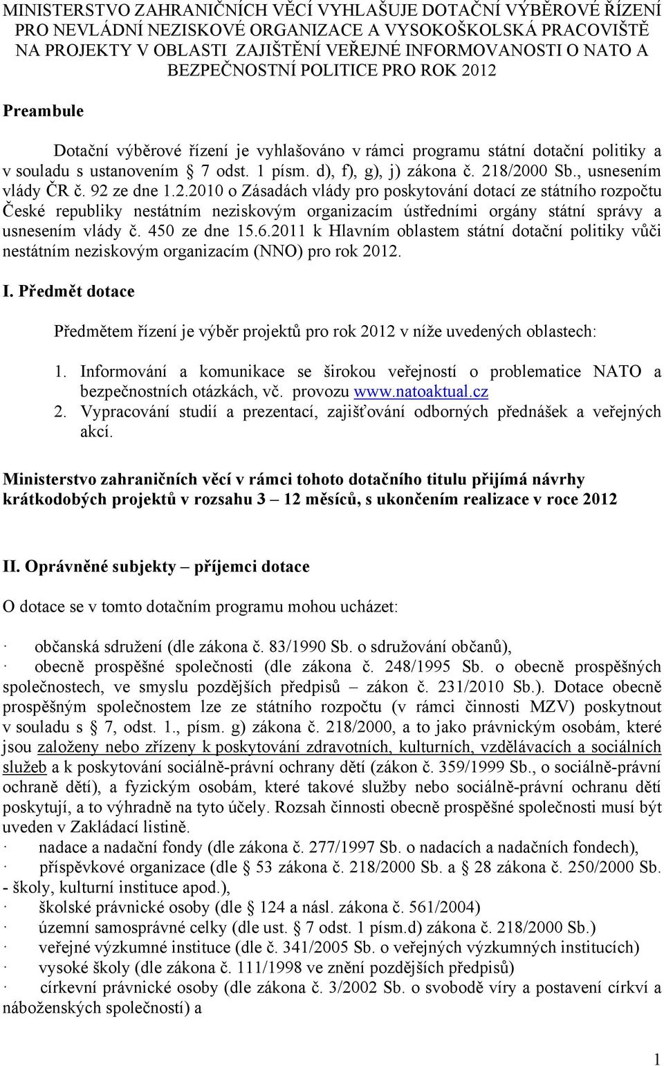 218/2000 Sb., usnesením vlády ČR č. 92 ze dne 1.2.2010 o Zásadách vlády pro poskytování dotací ze státního rozpočtu České republiky nestátním neziskovým organizacím ústředními orgány státní správy a usnesením vlády č.