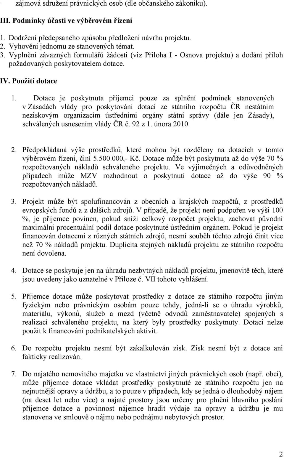 Dotace je poskytnuta příjemci pouze za splnění podmínek stanovených v Zásadách vlády pro poskytování dotací ze státního rozpočtu ČR nestátním neziskovým organizacím ústředními orgány státní správy