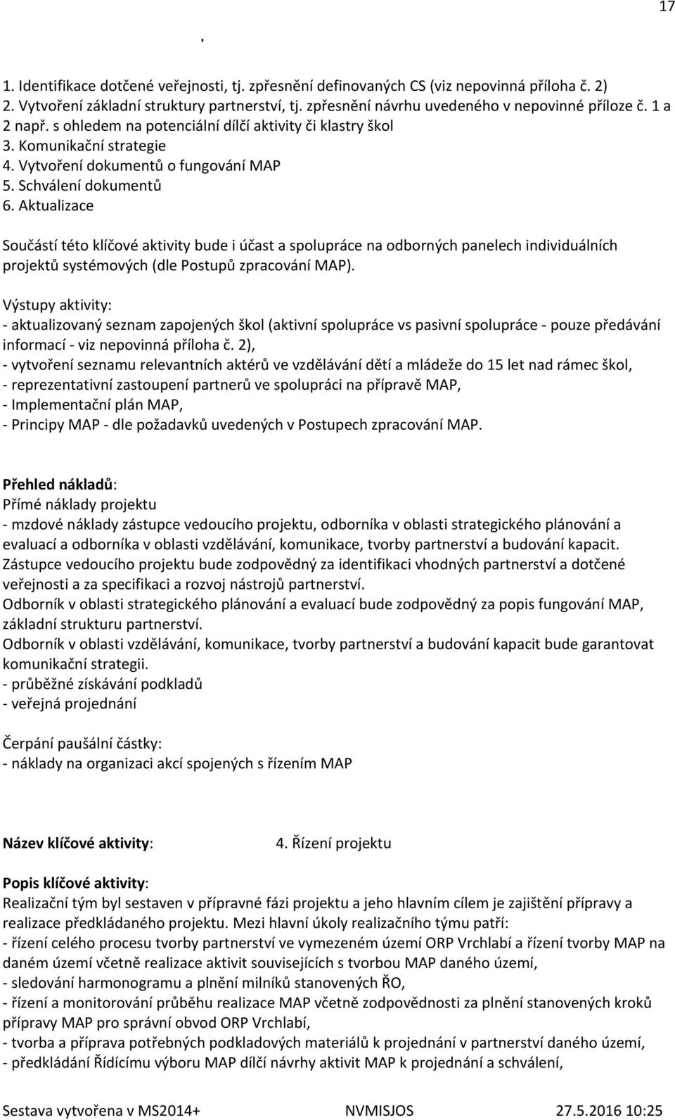 Aktualizace Součástí této klíčové aktivity bude i účast a spolupráce na odborných panelech individuálních projektů systémových (dle Postupů zpracování MAP).