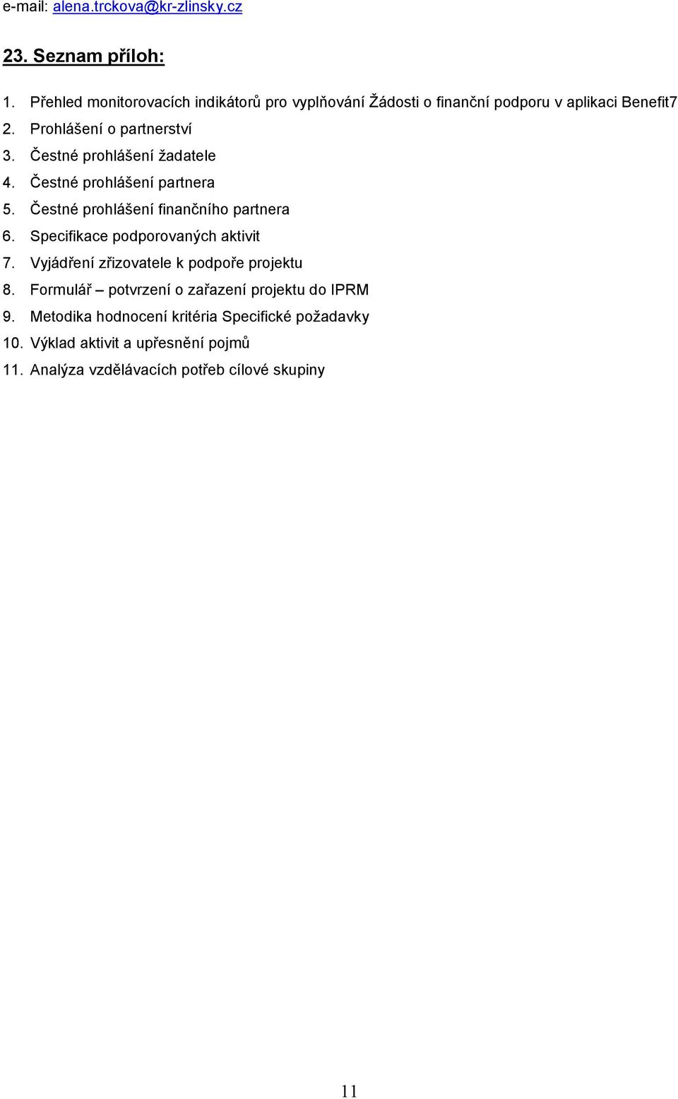 Čestné prohlášení žadatele 4. Čestné prohlášení partnera 5. Čestné prohlášení finančního partnera 6. Specifikace podporovaných aktivit 7.