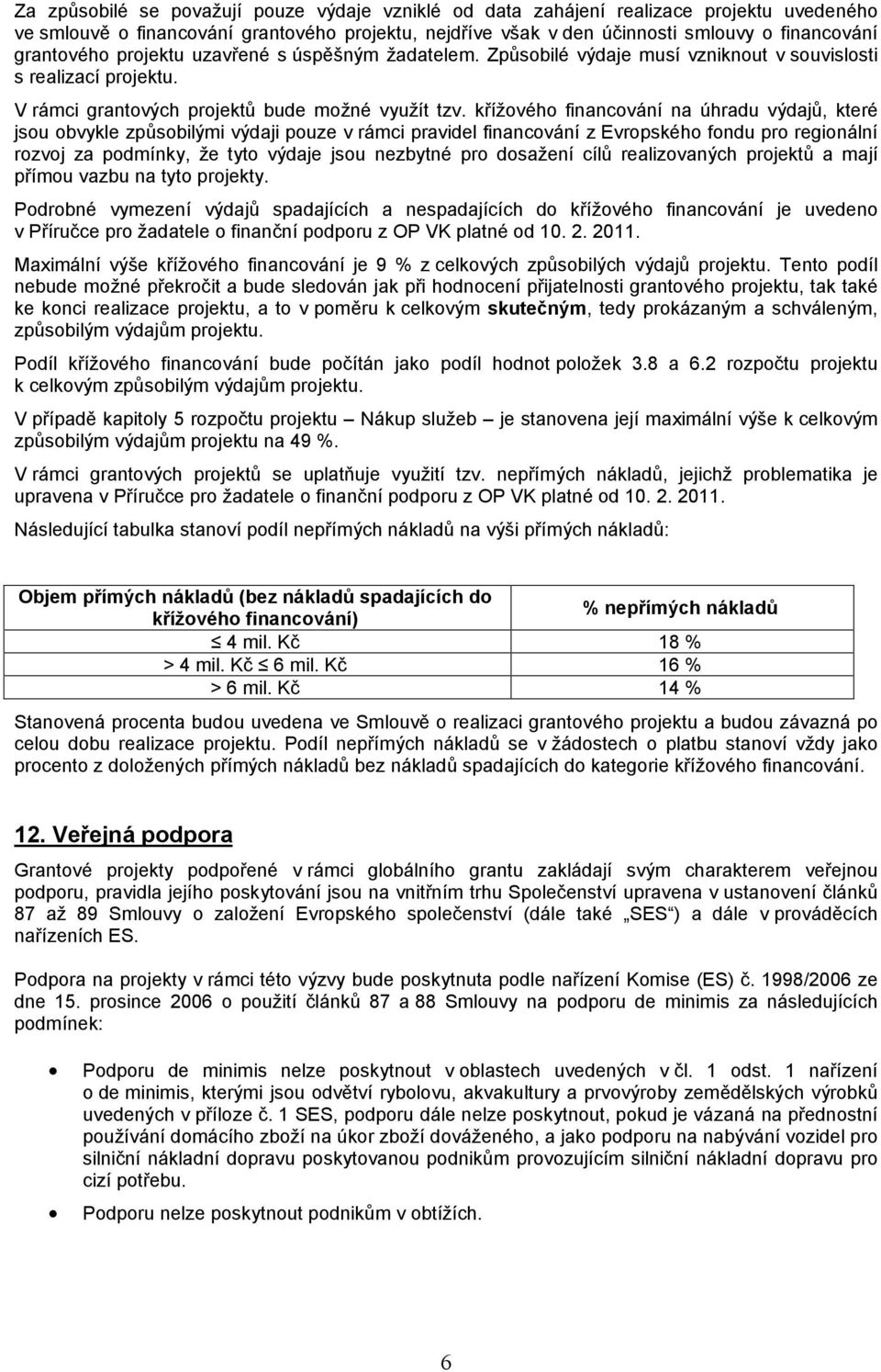 křížového financování na úhradu výdajů, které jsou obvykle způsobilými výdaji pouze v rámci pravidel financování z Evropského fondu pro regionální rozvoj za podmínky, že tyto výdaje jsou nezbytné pro