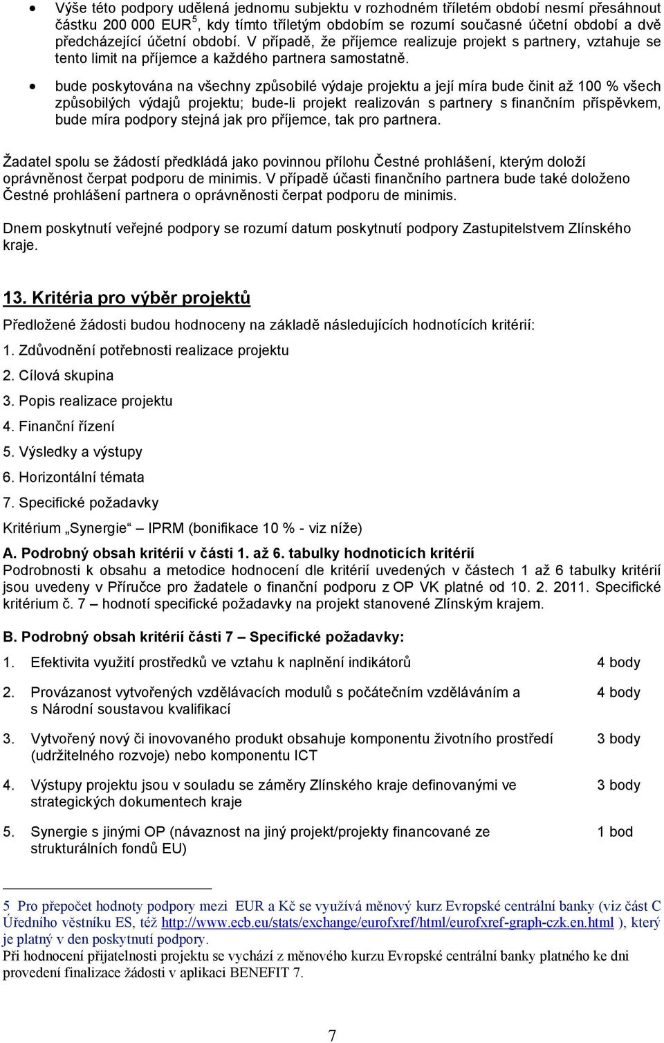 bude poskytována na všechny způsobilé výdaje projektu a její míra bude činit až 100 % všech způsobilých výdajů projektu; bude-li projekt realizován s partnery s finančním příspěvkem, bude míra