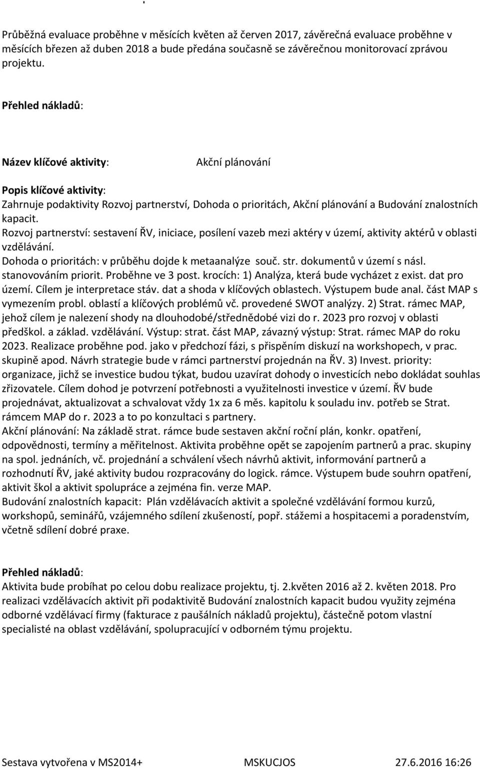 Rozvoj partnerství: sestavení ŘV, iniciace, posílení vazeb mezi aktéry v území, aktivity aktérů v oblasti vzdělávání. Dohoda o prioritách: v průběhu dojde k metaanalýze souč. str.