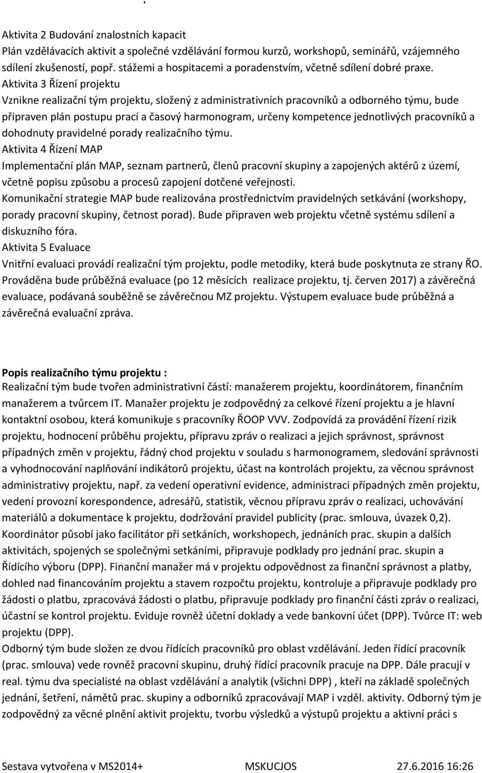 Aktivita 3 Řízení projektu Vznikne realizační tým projektu, složený z administrativních pracovníků a odborného týmu, bude připraven plán postupu prací a časový harmonogram, určeny kompetence