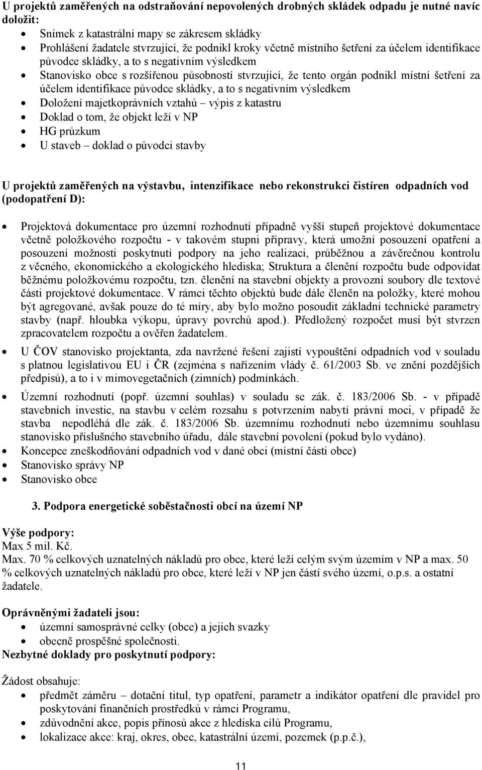 identifikace původce skládky, a to s negativním výsledkem Doložení majetkoprávních vztahů výpis z katastru Doklad o tom, že objekt leží v NP HG průzkum U staveb doklad o původci stavby U projektů