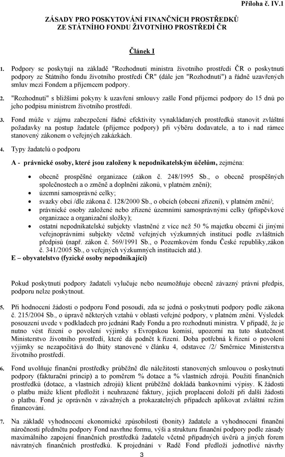 a příjemcem podpory. 2. "Rozhodnutí" s bližšími pokyny k uzavření smlouvy zašle Fond příjemci podpory do 15 dnů po jeho podpisu ministrem životního prostředí. 3.