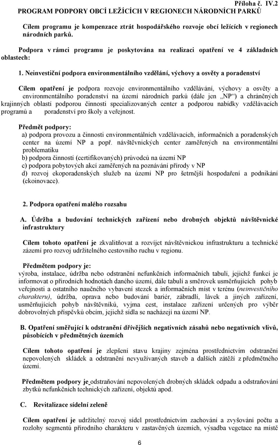 Neinvestiční podpora environmentálního vzdělání, výchovy a osvěty a poradenství Cílem opatření je podpora rozvoje environmentálního vzdělávání, výchovy a osvěty a environmentálního poradenství na