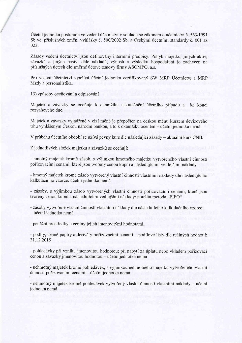 Pohyb majetku, jinlch aktiv, z vazkfi a jinych pasiv, d6le n6kladri, vynosri a vysledku hospodaieni je zachycen na piislu5nych ridtech dle smern6 irdtovd osnovy firmy ASOMPO, a.s. Pro vedeni ridetnictvf vyllivit fdetni jednotka certifikovany SW MRP Udetnictvi a MRP Mzdy a personalistika.