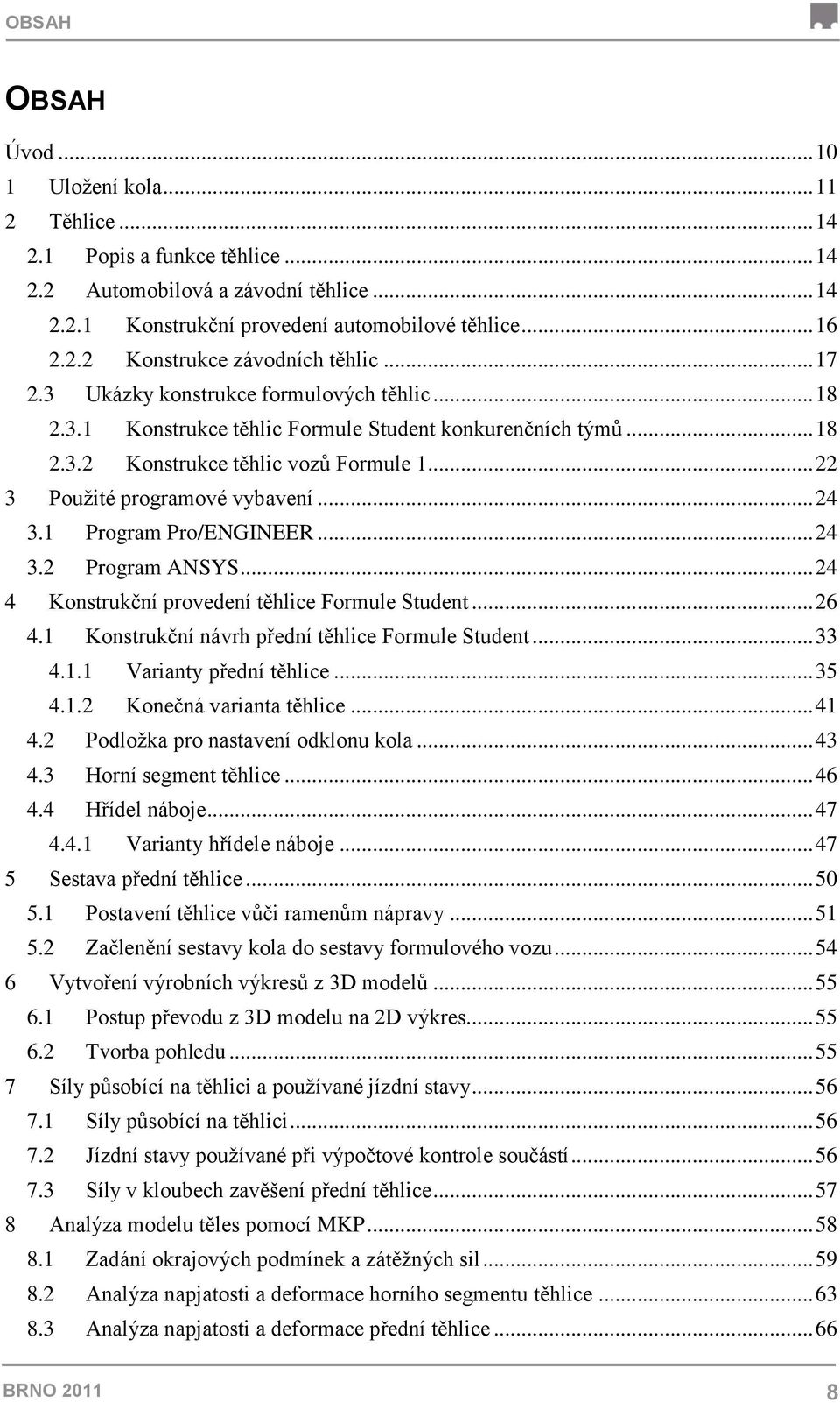 1 Program Pro/ENGINEER... 24 3.2 Program ANSYS... 24 4 Konstrukční provedení těhlice Formule Student... 26 4.1 Konstrukční návrh přední těhlice Formule Student... 33 4.1.1 Varianty přední těhlice.