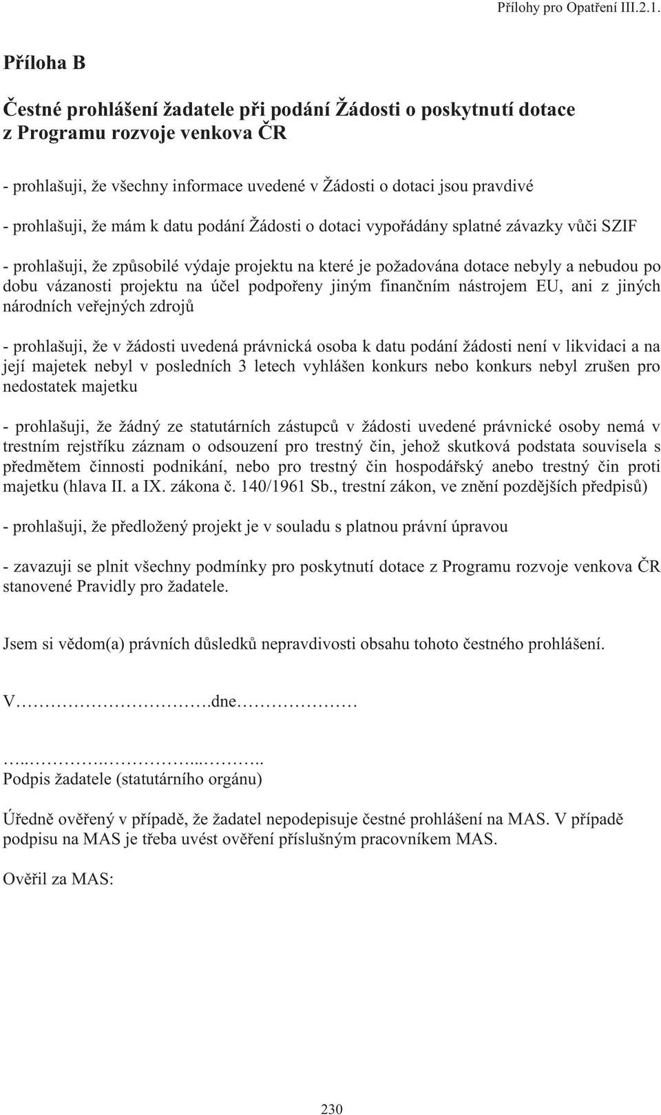 podpořeny jiným finančním nástrojem EU, ani z jiných národních veřejných zdrojů - prohlašuji, že v žádosti uvedená právnická osoba k datu podání žádosti není v likvidaci a na její majetek nebyl v