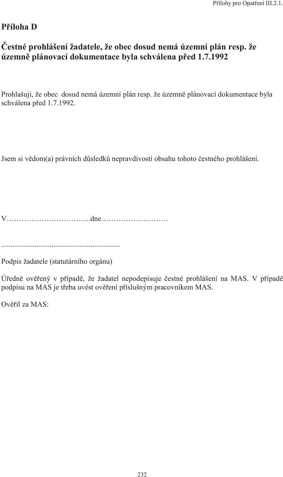 V.dne... Podpis žadatele (statutárního orgánu) Úředně ověřený v případě, že žadatel nepodepisuje čestné prohlášení na MAS.