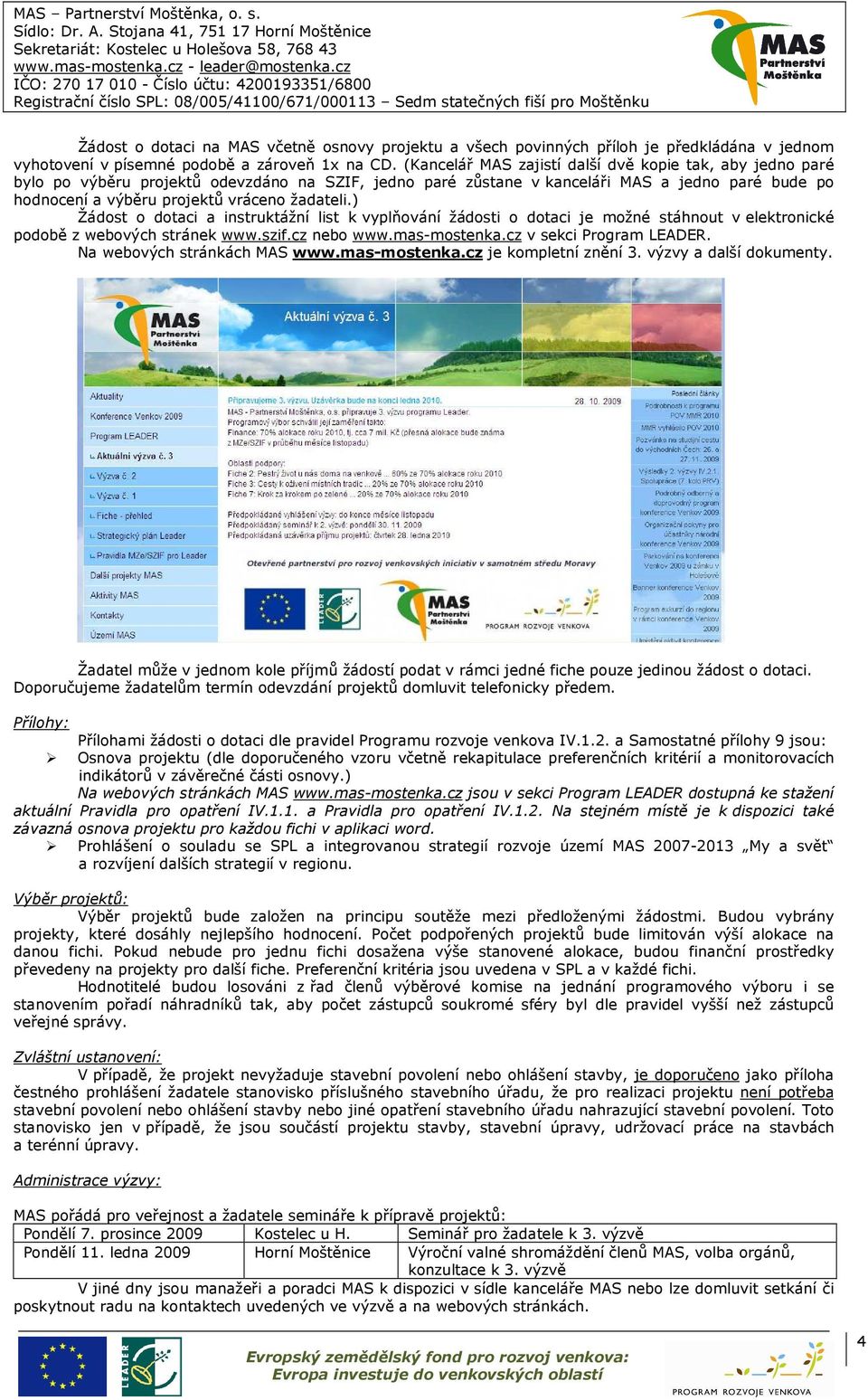 žadateli.) Žádost o dotaci a instruktážní list k vyplňování žádosti o dotaci je možné stáhnout v elektronické podobě z webových stránek www.szif.cz nebo www.mas-mostenka.cz v sekci Program LEADER.