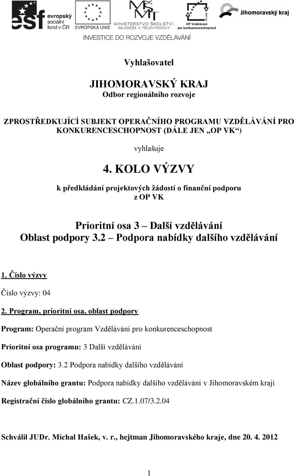 Program, prioritní osa, oblast podpory Program: Operační program Vzdělávání pro konkurenceschopnost Prioritní osa programu: 3 Další vzdělávání Oblast podpory: 3.