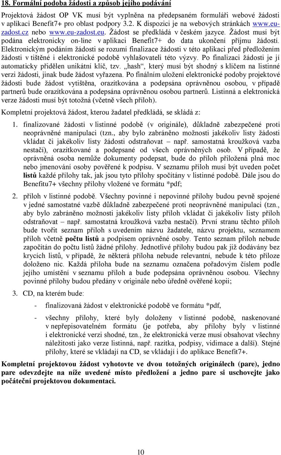 Žádost musí být podána elektronicky on-line v aplikaci Benefit7+ do data ukončení příjmu žádostí.