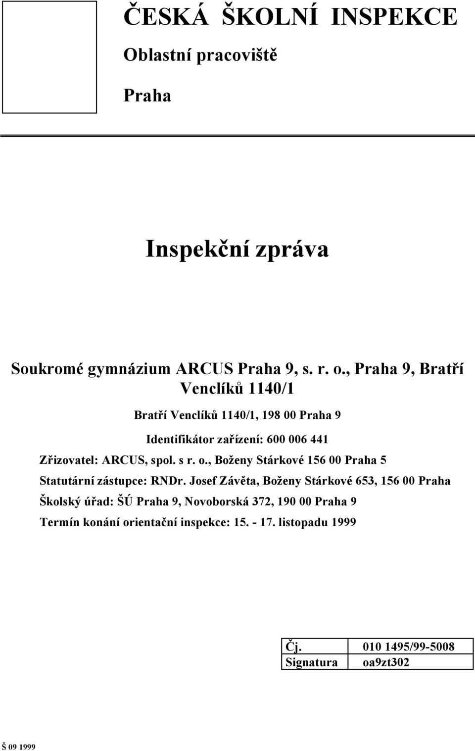spol. s r. o., Boženy Stárkové 156 00 Praha 5 Statutární zástupce: RNDr.