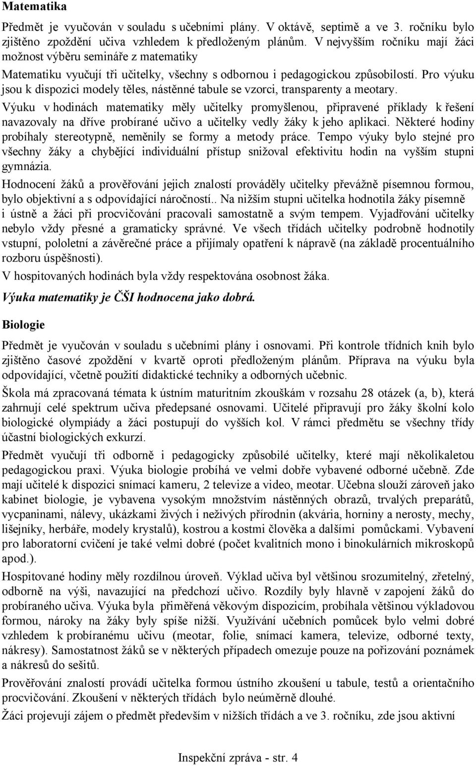 Pro výuku jsou k dispozici modely těles, nástěnné tabule se vzorci, transparenty a meotary.
