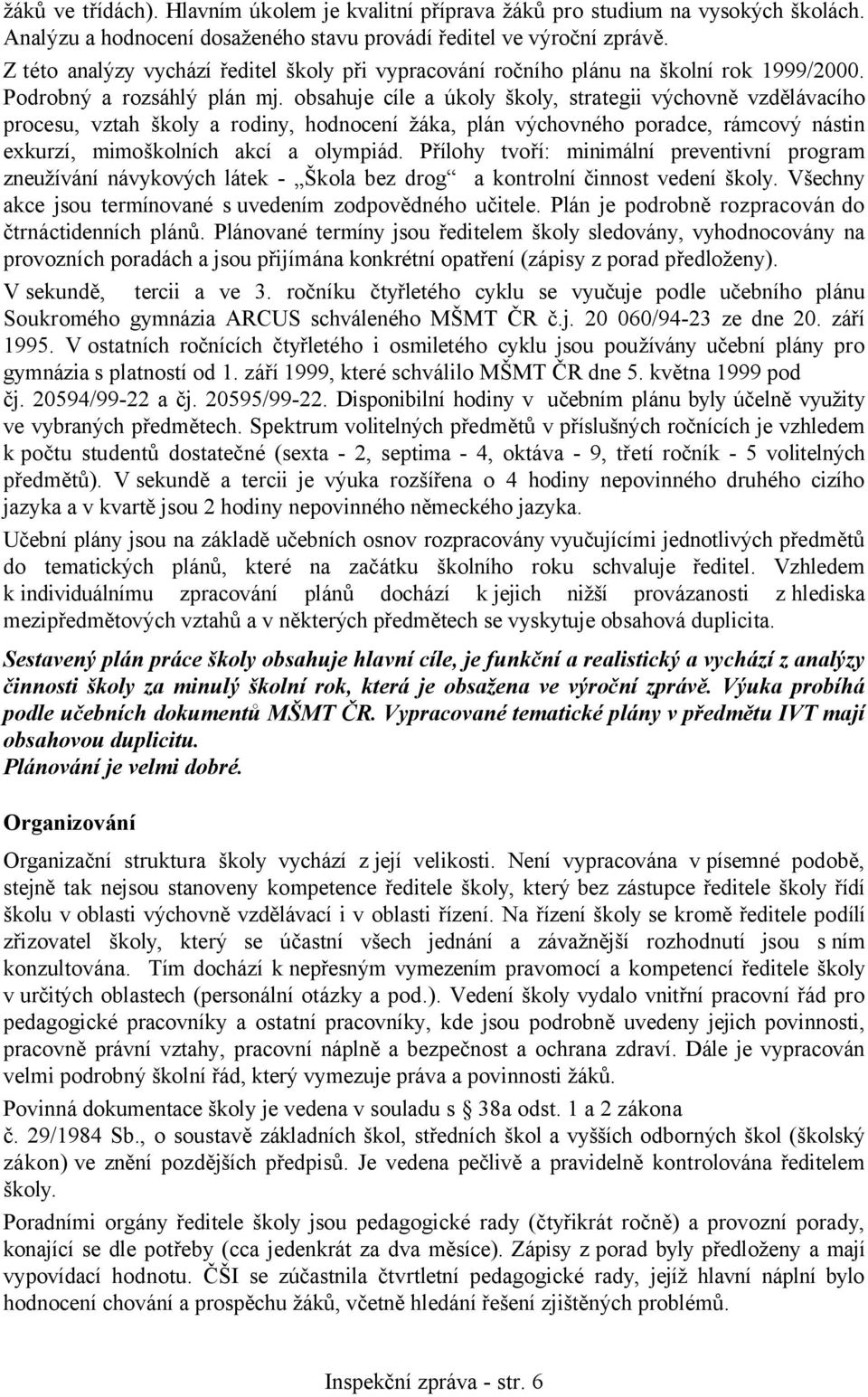 obsahuje cíle a úkoly školy, strategii výchovně vzdělávacího procesu, vztah školy a rodiny, hodnocení žáka, plán výchovného poradce, rámcový nástin exkurzí, mimoškolních akcí a olympiád.