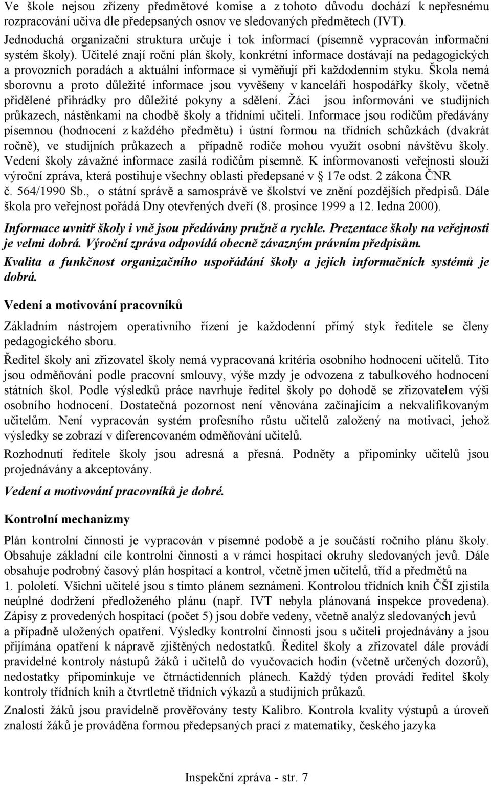 Učitelé znají roční plán školy, konkrétní informace dostávají na pedagogických a provozních poradách a aktuální informace si vyměňují při každodenním styku.