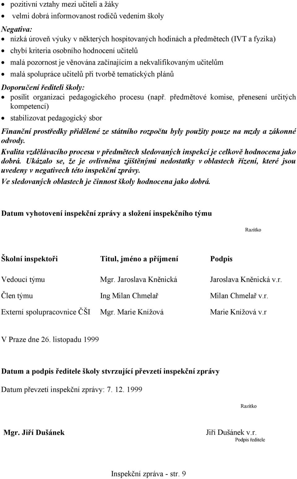 procesu (např. předmětové komise, přenesení určitých kompetencí) stabilizovat pedagogický sbor Finanční prostředky přidělené ze státního rozpočtu byly použity pouze na mzdy a zákonné odvody.