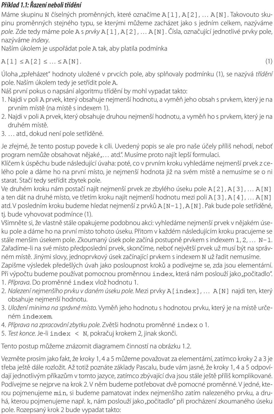 Čísla, označující jednotlivé prvky pole, nazýváme indexy. Naším úkolem je uspořádat pole A tak, aby platila podmínka A[1] A[2] A[N].